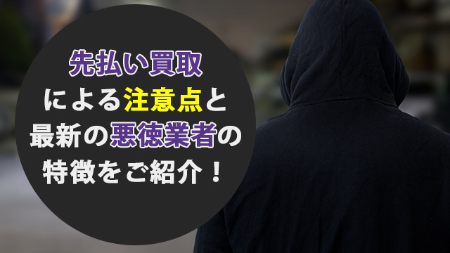 先払い買取による注意点と最新の悪徳業者の特徴をご紹介！