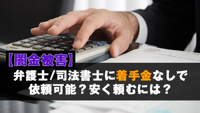 【闇金被害】弁護士・司法書士に着手金なしで依頼可能？安く頼むには？