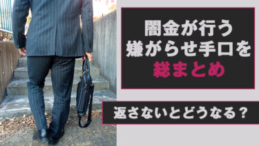 闇金が行う嫌がらせ手口を総まとめ｜返さないとどうなる？