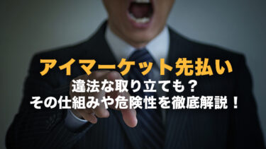 アイマーケット先払い｜違法な取り立ても？その仕組みや危険性を徹底解説！