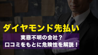 ダイヤモンド先払い｜実態不明の会社？口コミをもとに危険性を解説！