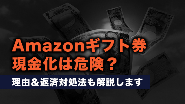 Amazonギフト券現金化は危険？理由＆返済対処法も解説します