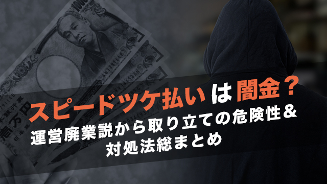 スピードツケ払いは闇金？運営廃業説から取り立ての危険性＆対処法総まとめ