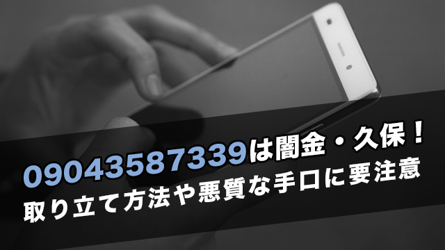 09043587339は闇金・久保！取り立て方法や悪質な手口に要注意