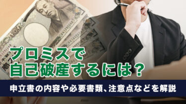 プロミスで自己破産するには？申立書の内容や必要書類、注意点などを解説