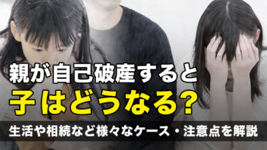 親が自己破産すると子はどうなる？生活や相続など様々なケース・注意点を解説