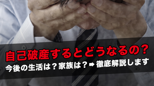 自己破産するとどうなるの？今後の生活は？家族は？→徹底解説します