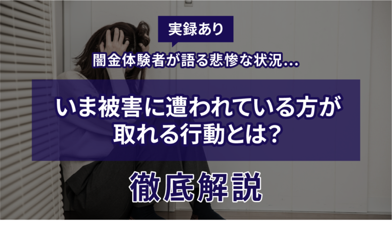 【実録あり】闇金体験者が語る悲惨な状況…いま被害に遭われている方が取れる行動とは？徹底解説