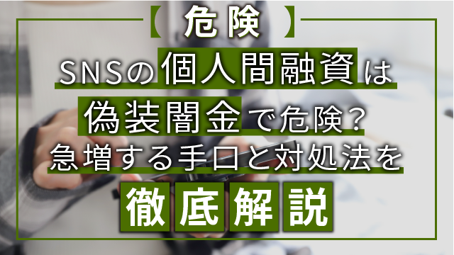 【危険】SNSの個人間融資は偽装闇金で危険？急増する手口と対処法を徹底解説