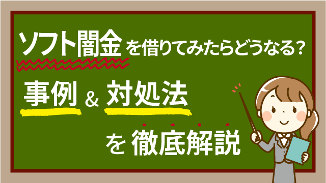 ソフト闇金を借りてみたらどうなる？事例&対処法を徹底解説